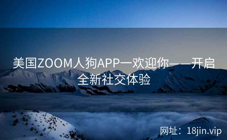 美国ZOOM人狗APP一欢迎你——开启全新社交体验